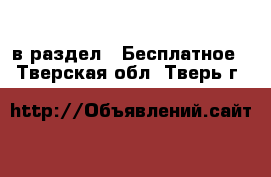  в раздел : Бесплатное . Тверская обл.,Тверь г.